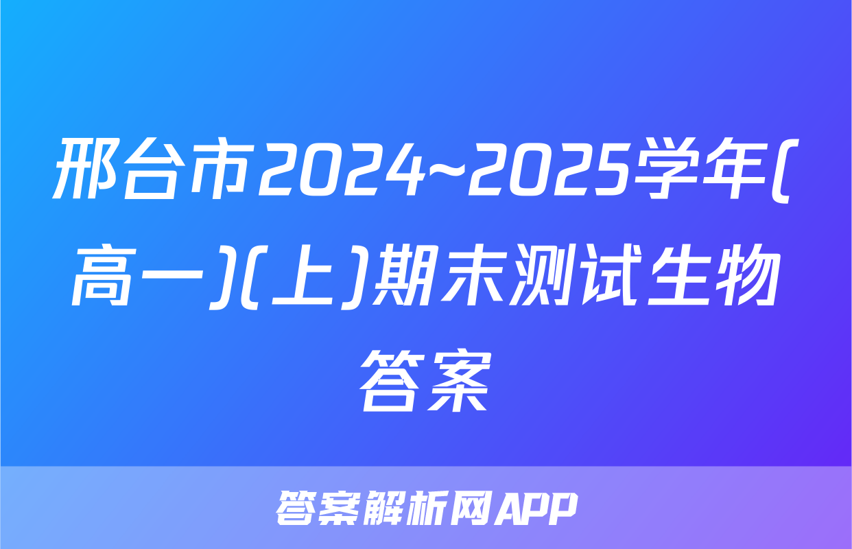 邢台市2024~2025学年(高一)(上)期末测试生物答案