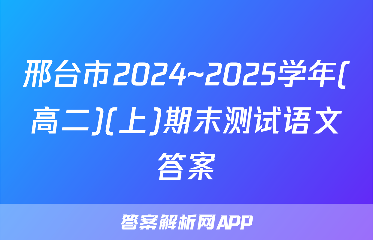 邢台市2024~2025学年(高二)(上)期末测试语文答案