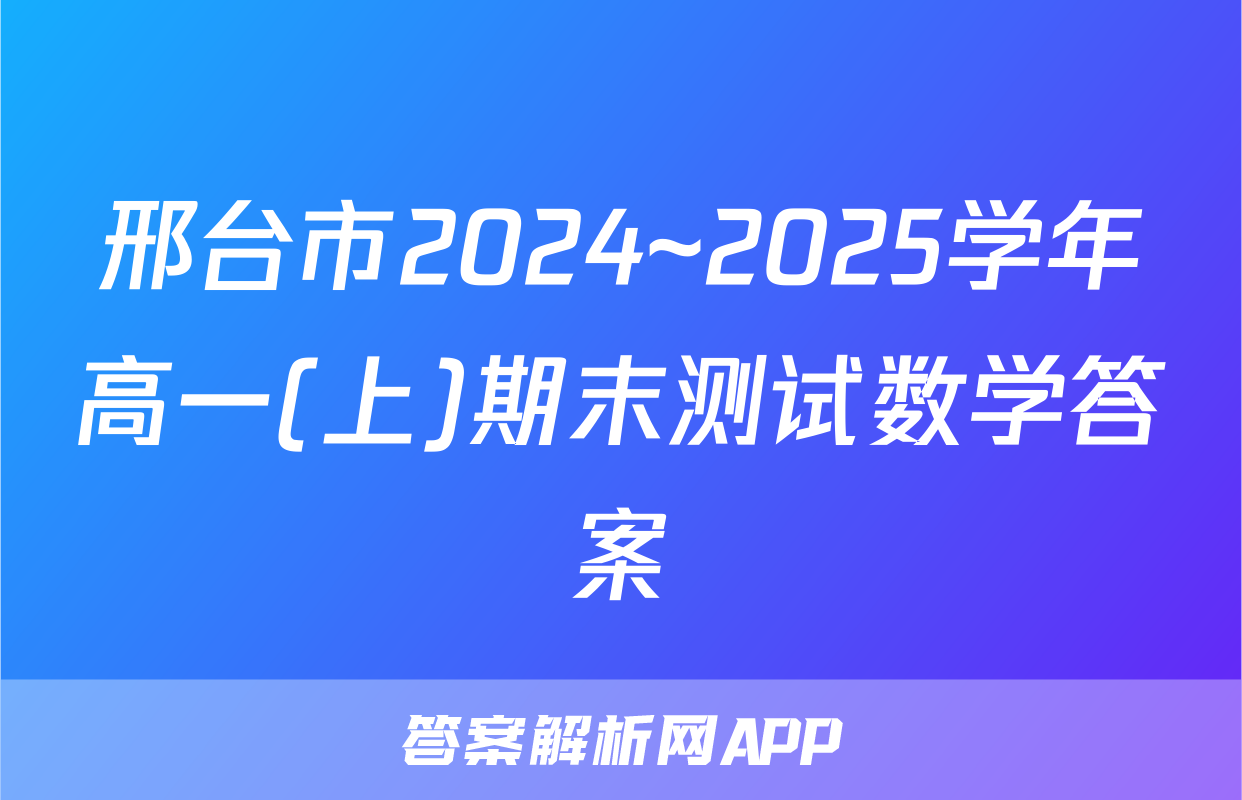 邢台市2024~2025学年高一(上)期末测试数学答案