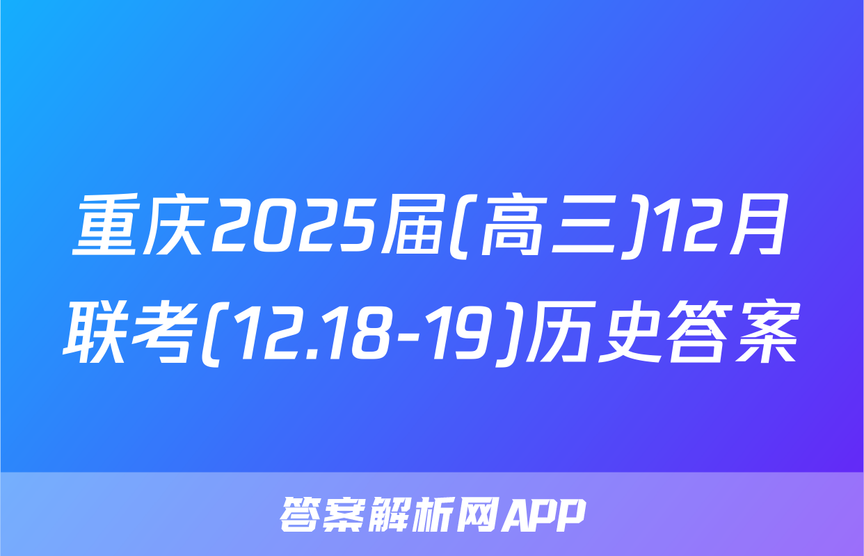 重庆2025届(高三)12月联考(12.18-19)历史答案