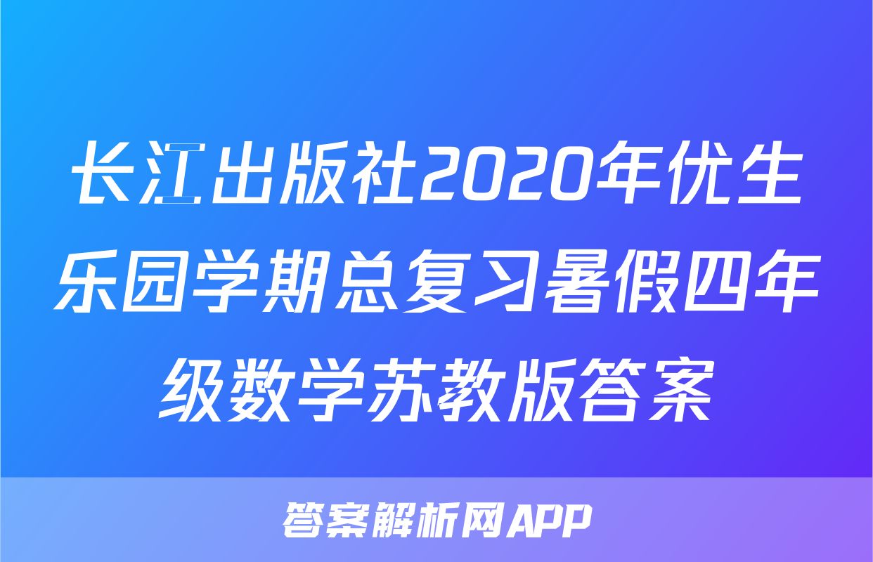 长江出版社2020年优生乐园学期总复习暑假四年级数学苏教版答案