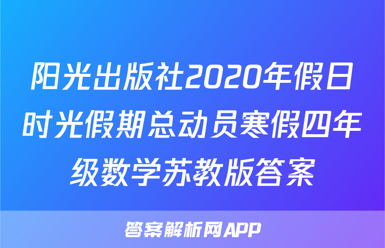 阳光出版社2020年假日时光假期总动员寒假四年级数学苏教版答案