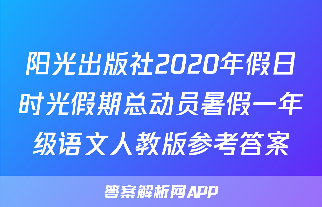 阳光出版社2020年假日时光假期总动员暑假一年级语文人教版参考答案