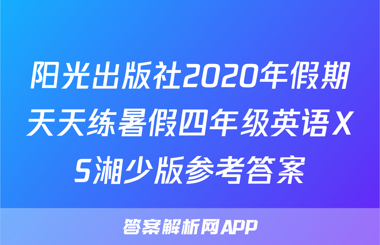 阳光出版社2020年假期天天练暑假四年级英语XS湘少版参考答案