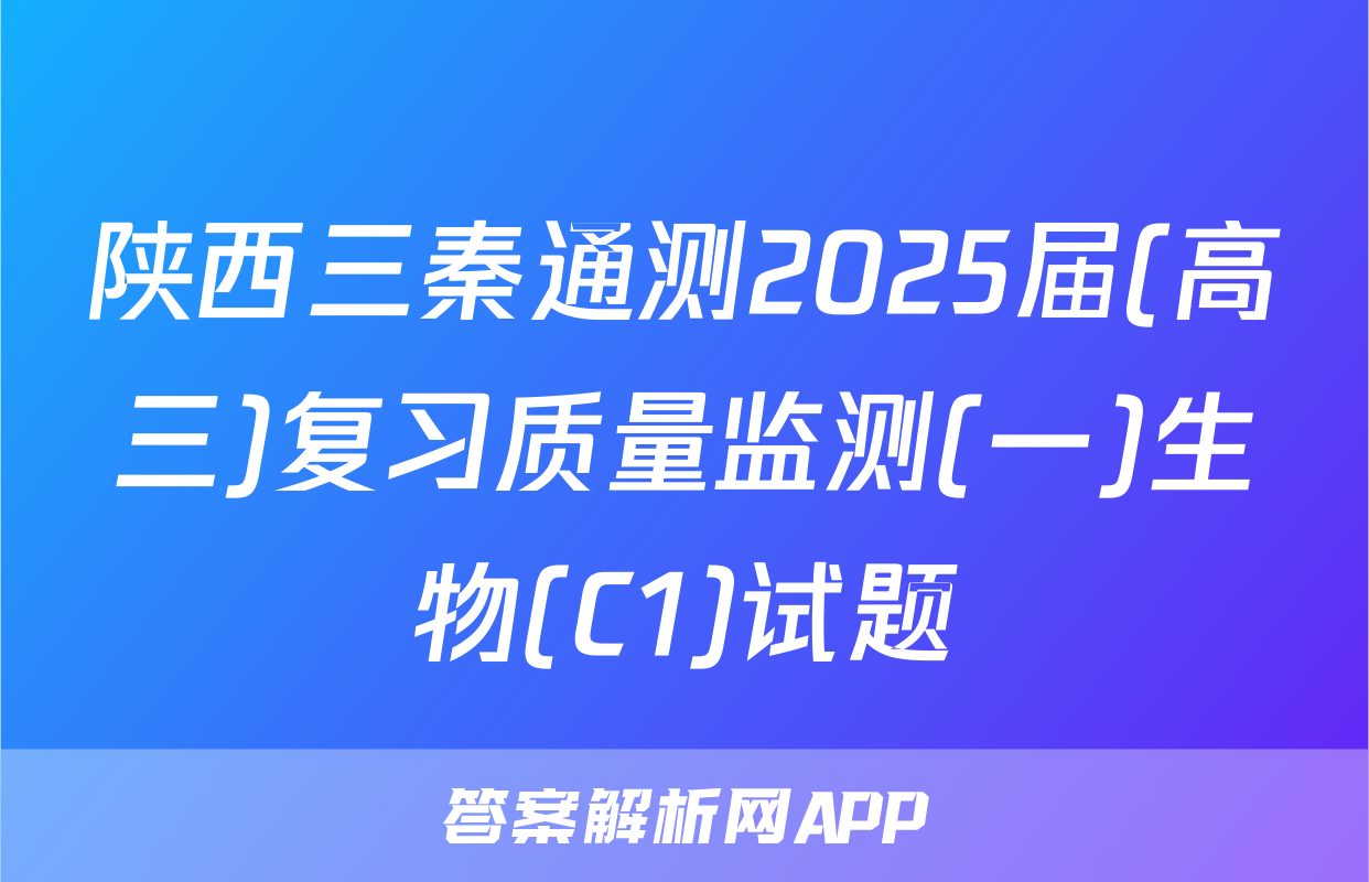 陕西三秦通测2025届(高三)复习质量监测(一)生物(C1)试题