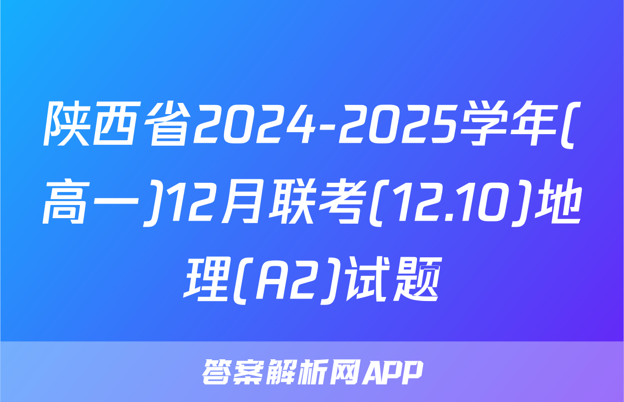 陕西省2024-2025学年(高一)12月联考(12.10)地理(A2)试题