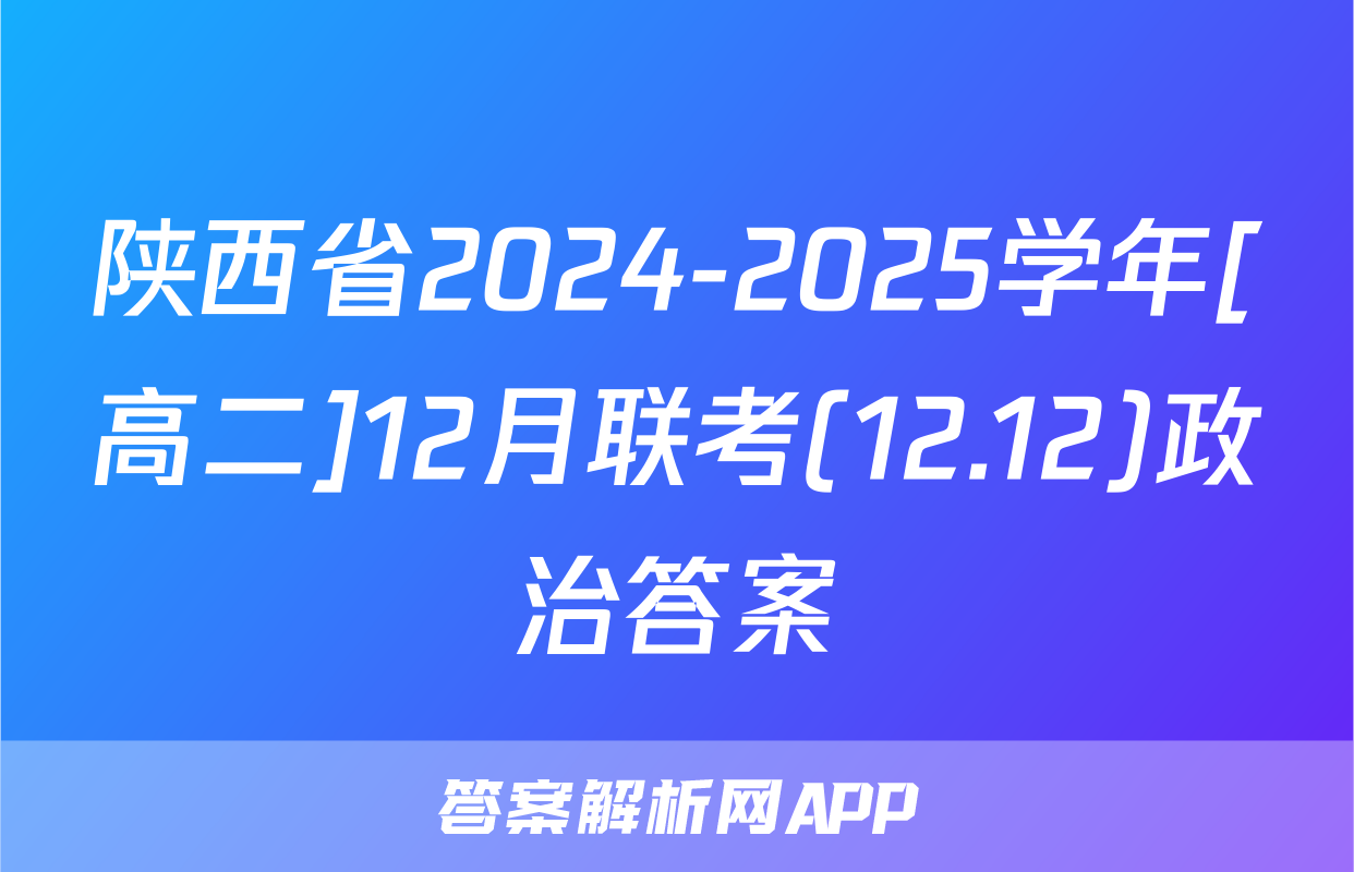 陕西省2024-2025学年[高二]12月联考(12.12)政治答案