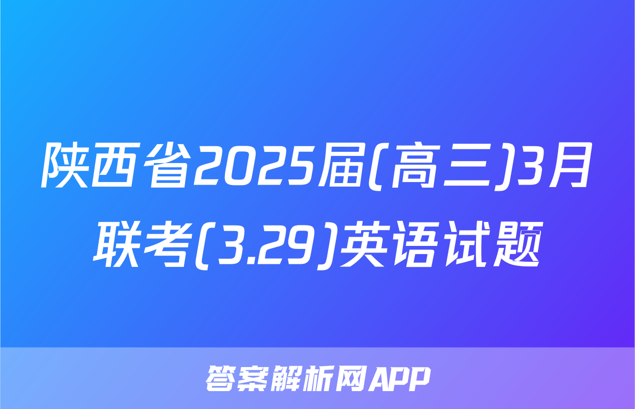 陕西省2025届(高三)3月联考(3.29)英语试题