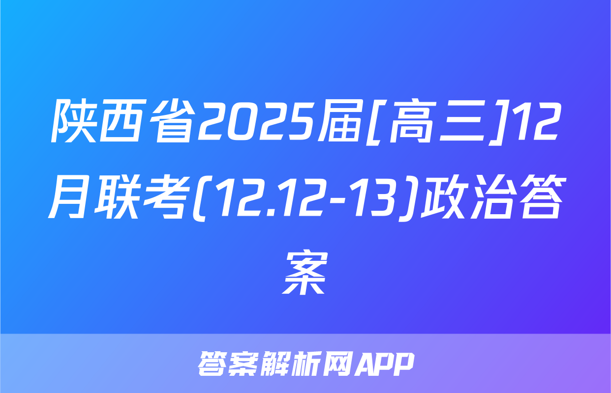 陕西省2025届[高三]12月联考(12.12-13)政治答案