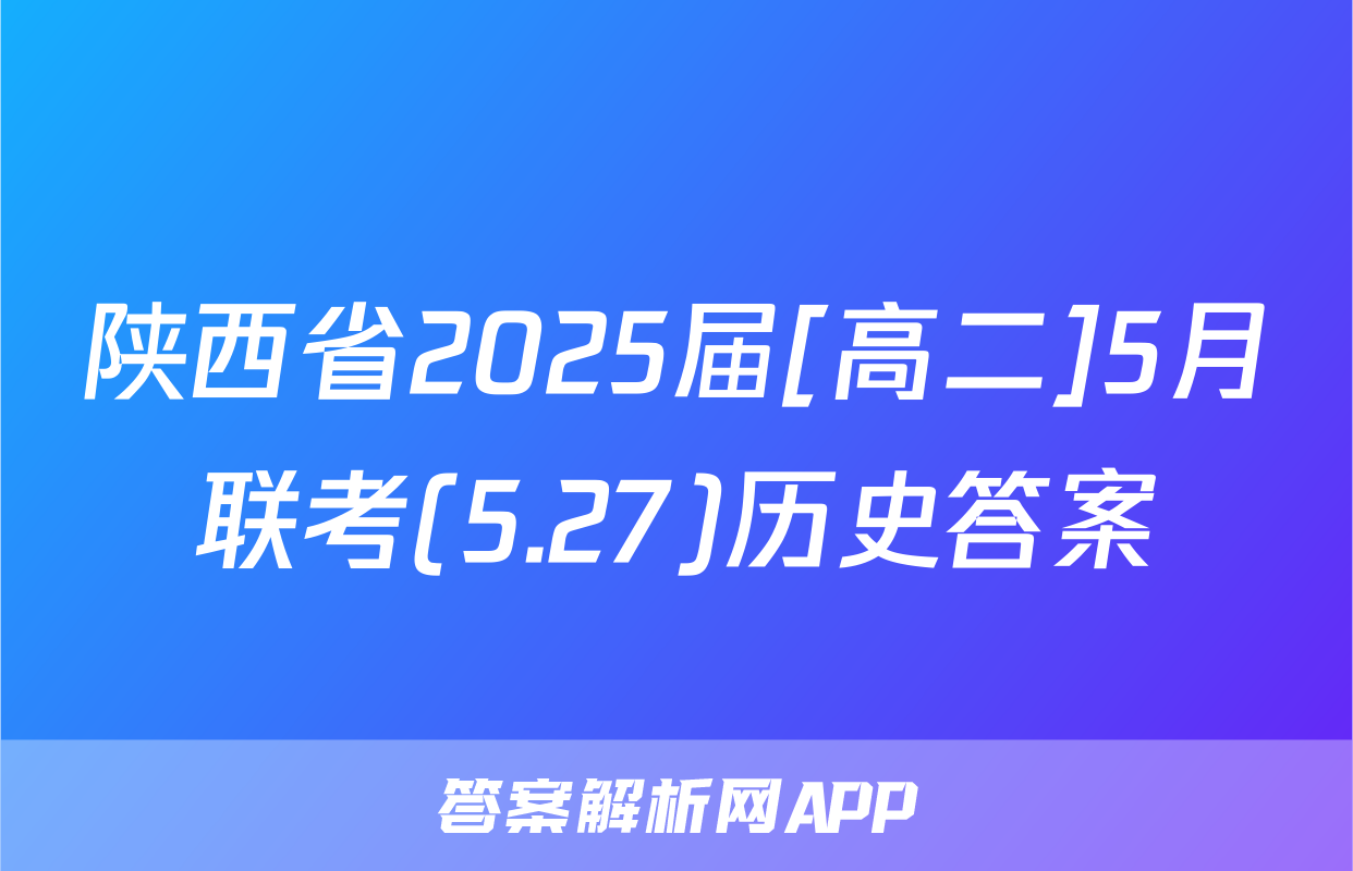 陕西省2025届[高二]5月联考(5.27)历史答案