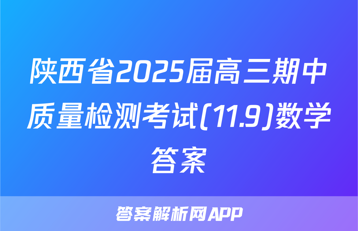 陕西省2025届高三期中质量检测考试(11.9)数学答案
