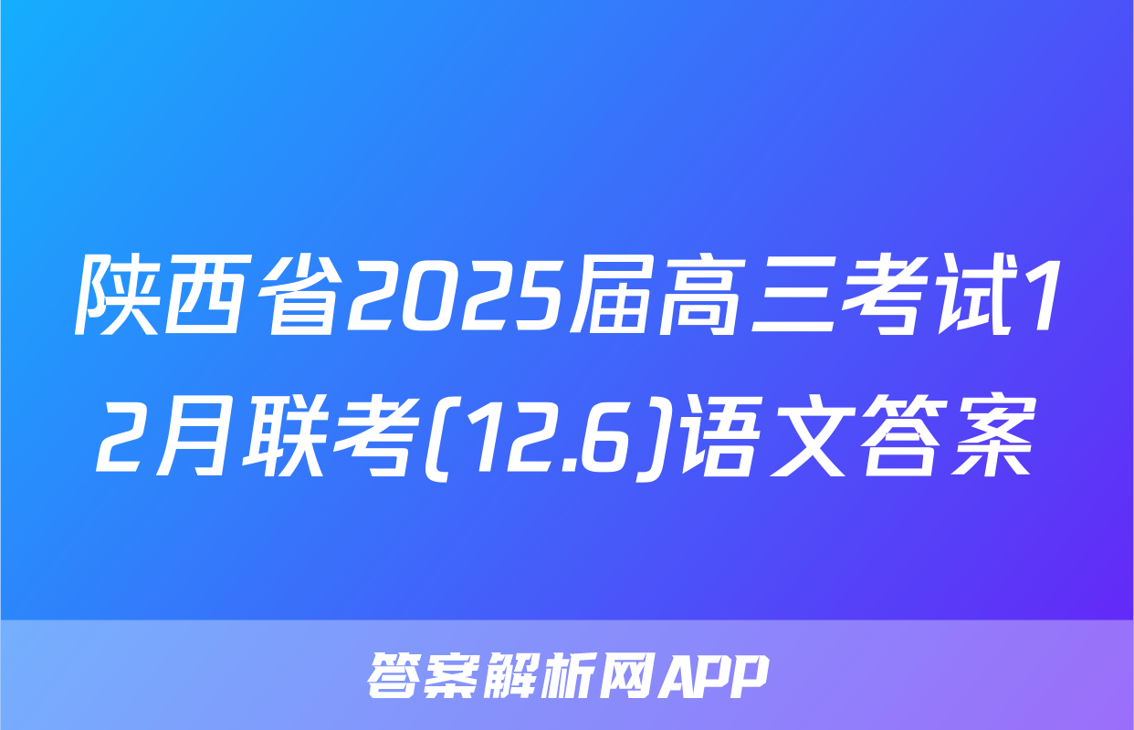 陕西省2025届高三考试12月联考(12.6)语文答案