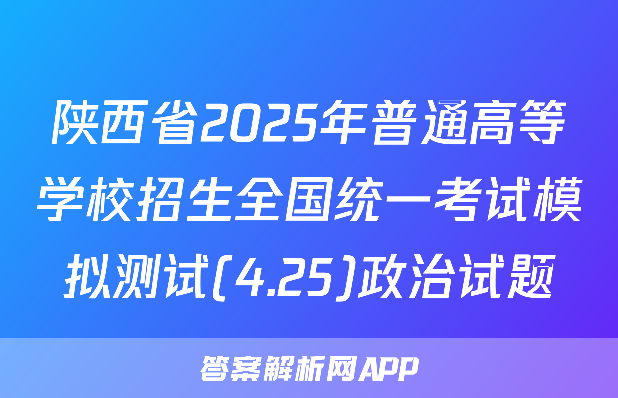 陕西省2025年普通高等学校招生全国统一考试模拟测试(4.25)政治试题