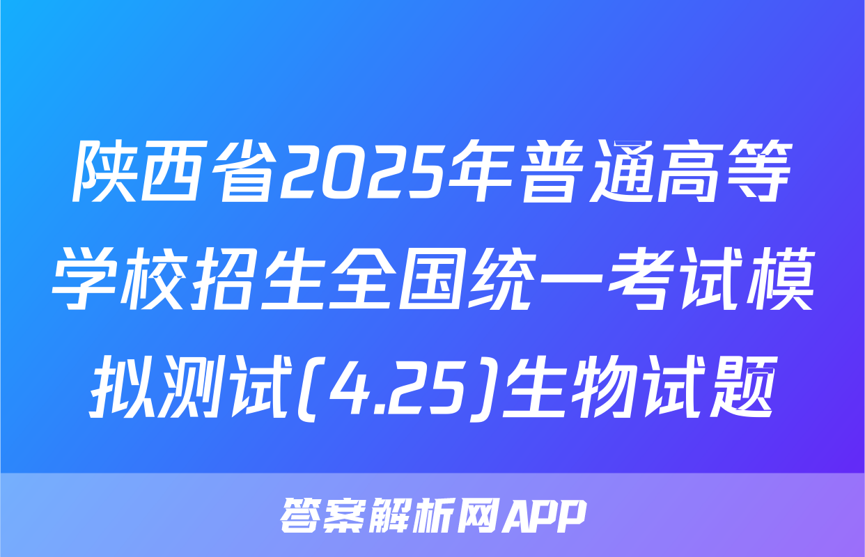 陕西省2025年普通高等学校招生全国统一考试模拟测试(4.25)生物试题