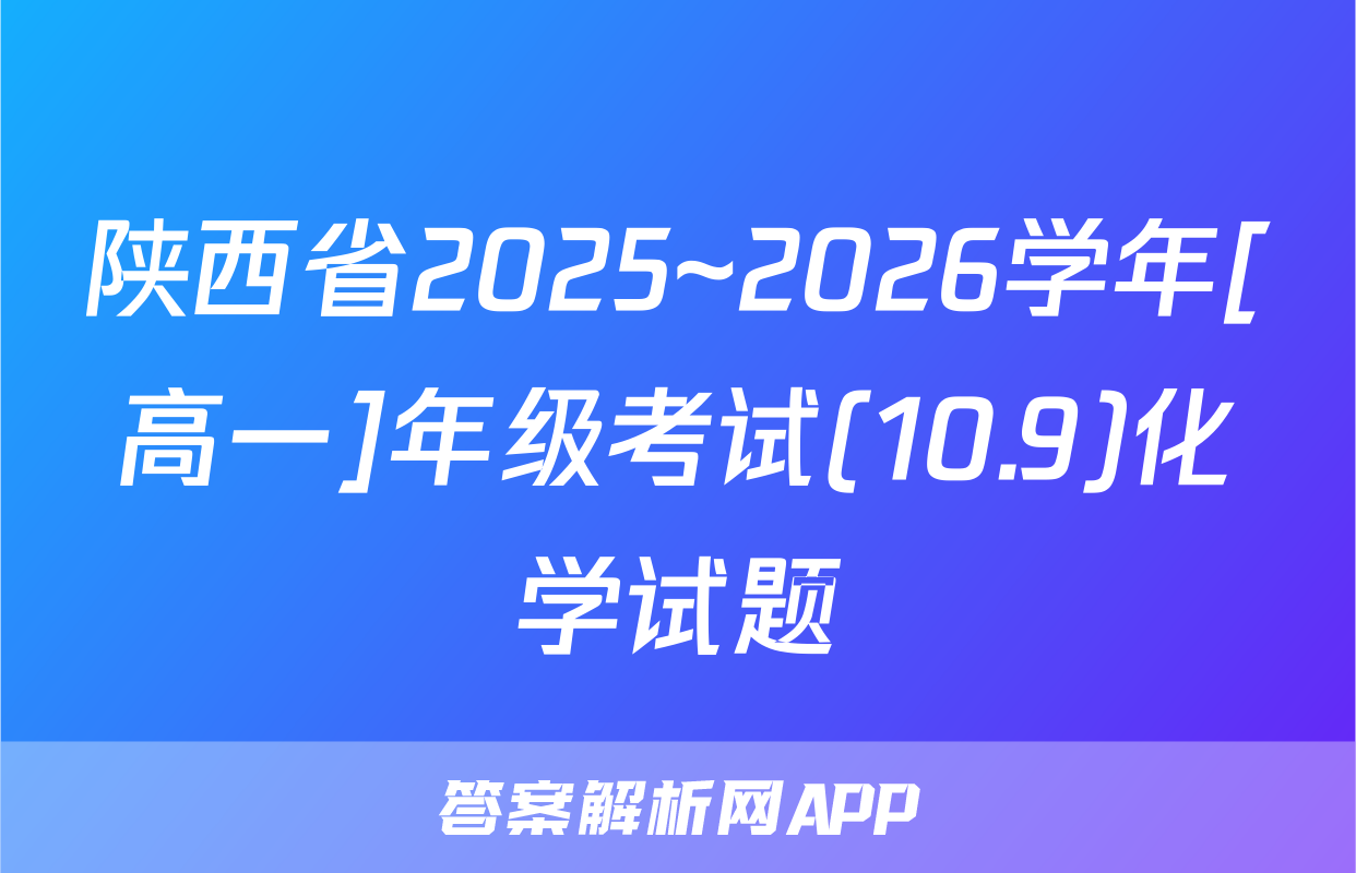 陕西省2025~2026学年[高一]年级考试(10.9)化学试题