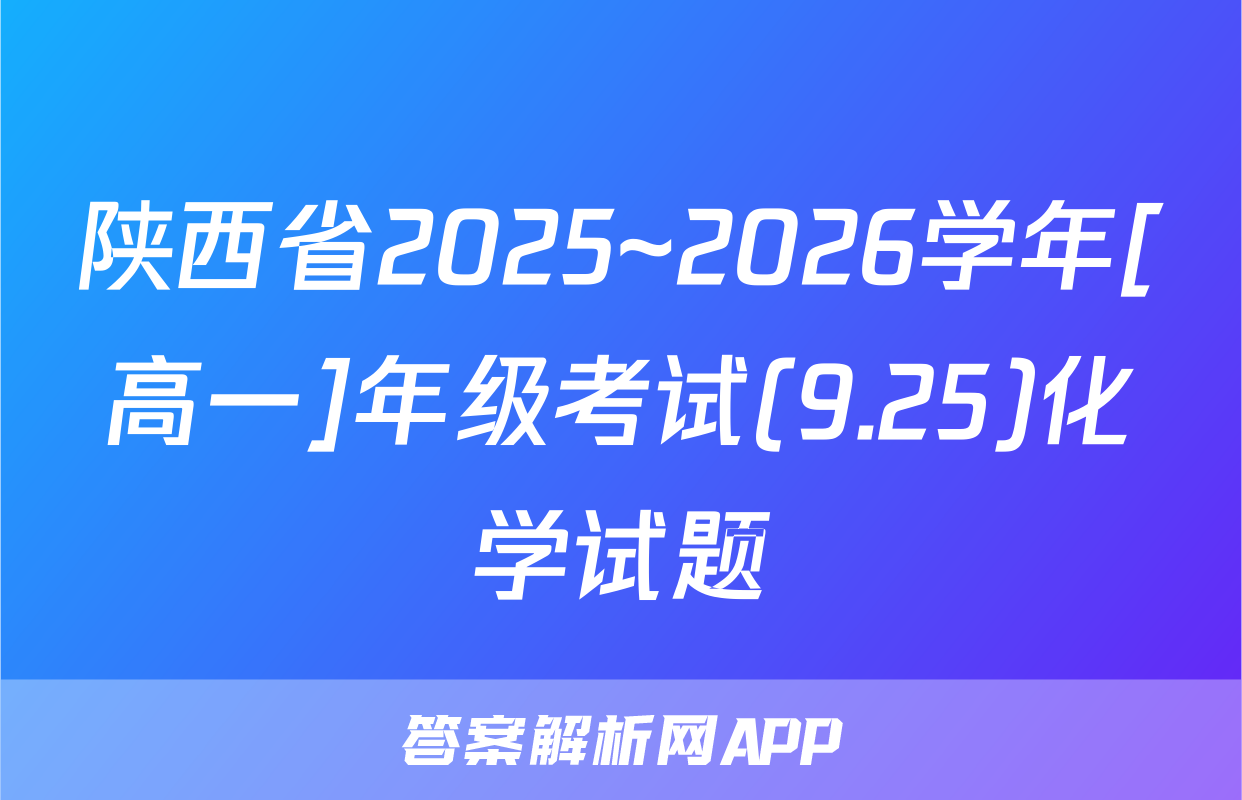 陕西省2025~2026学年[高一]年级考试(9.25)化学试题