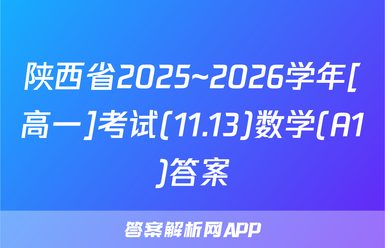 陕西省2025~2026学年[高一]考试(11.13)数学(A1)答案