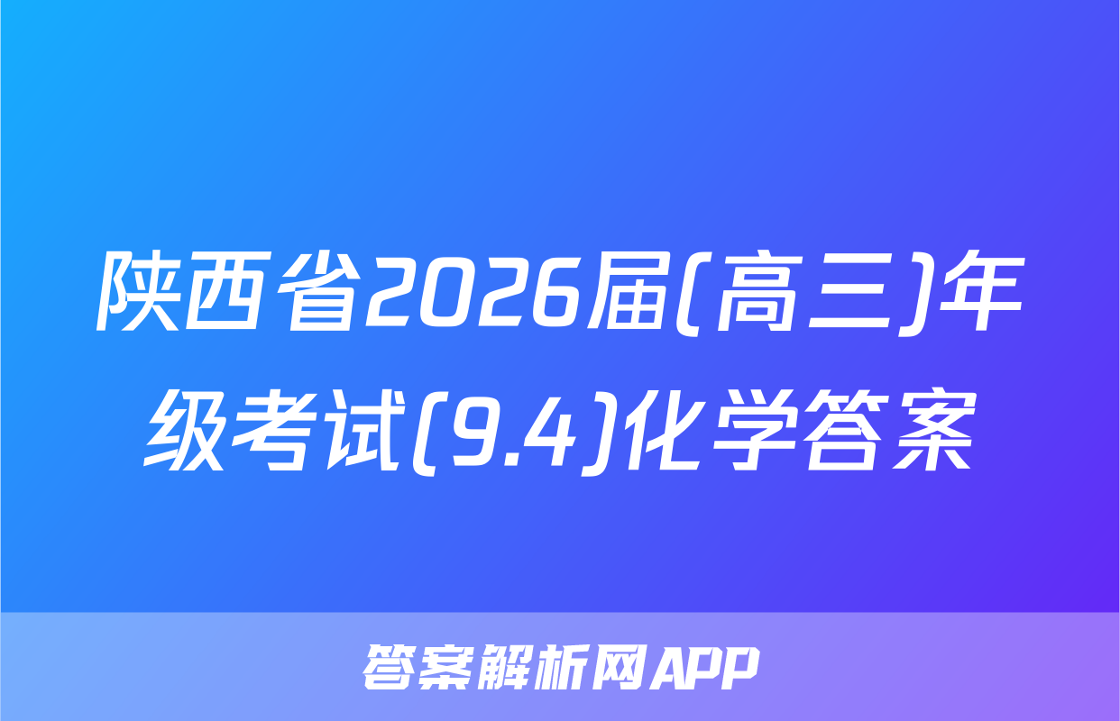 陕西省2026届(高三)年级考试(9.4)化学答案