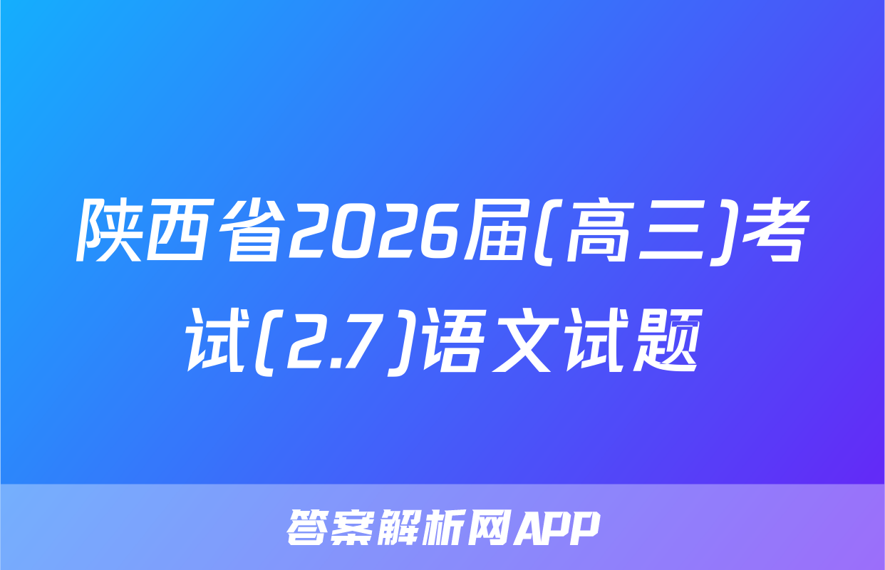 陕西省2026届(高三)考试(2.7)语文试题