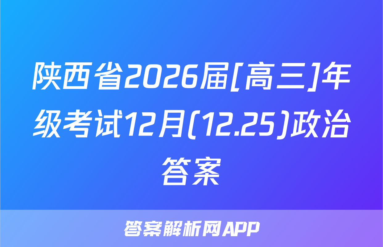 陕西省2026届[高三]年级考试12月(12.25)政治答案