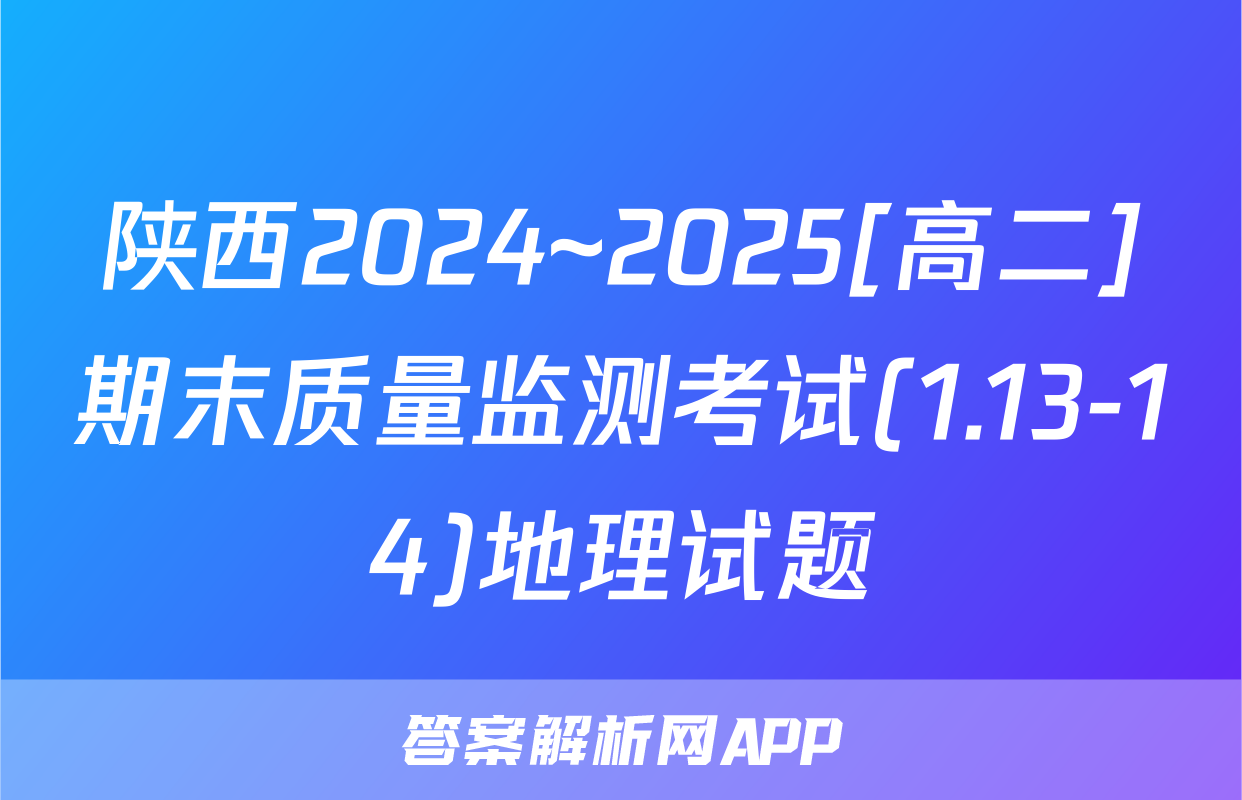 陕西2024~2025[高二]期末质量监测考试(1.13-14)地理试题