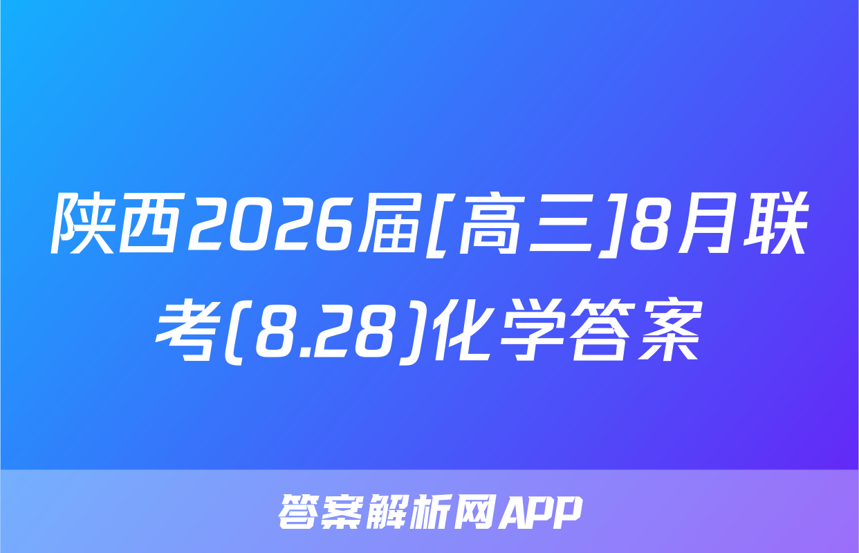 陕西2026届[高三]8月联考(8.28)化学答案