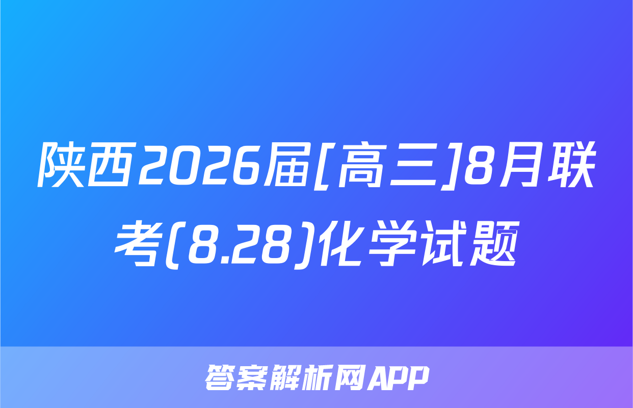 陕西2026届[高三]8月联考(8.28)化学试题