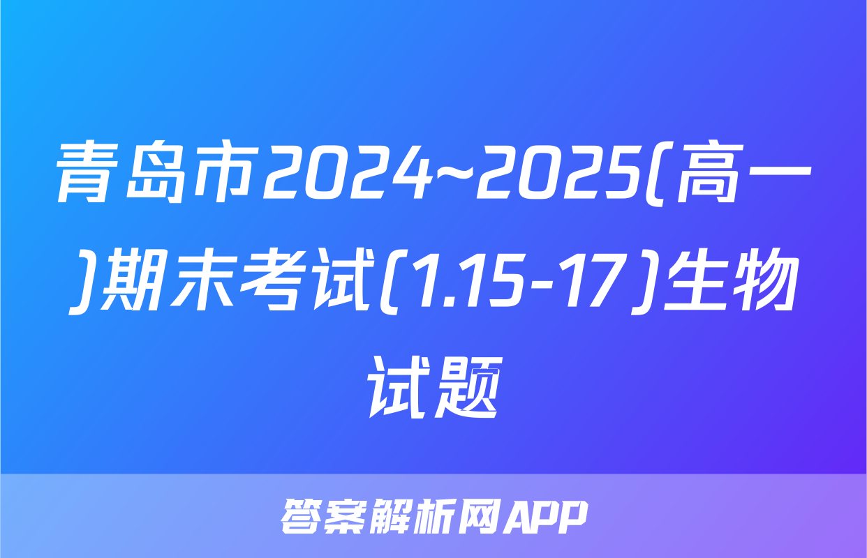 青岛市2024~2025(高一)期末考试(1.15-17)生物试题