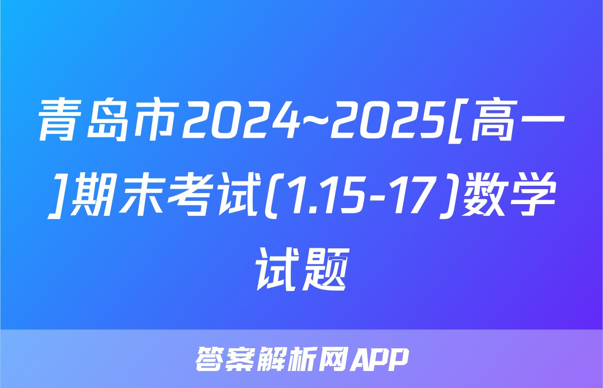 青岛市2024~2025[高一]期末考试(1.15-17)数学试题