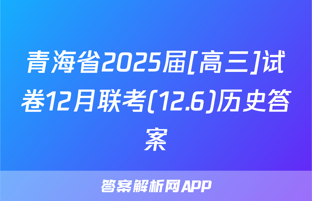 青海省2025届[高三]试卷12月联考(12.6)历史答案