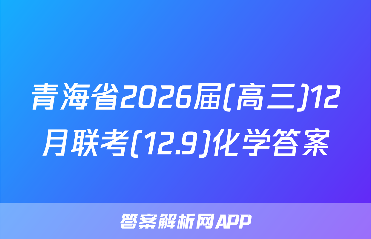 青海省2026届(高三)12月联考(12.9)化学答案