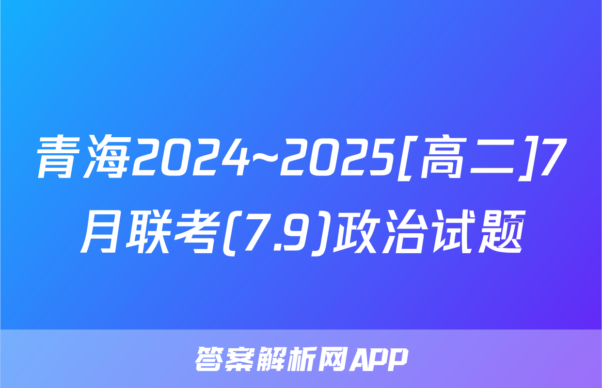 青海2024~2025[高二]7月联考(7.9)政治试题