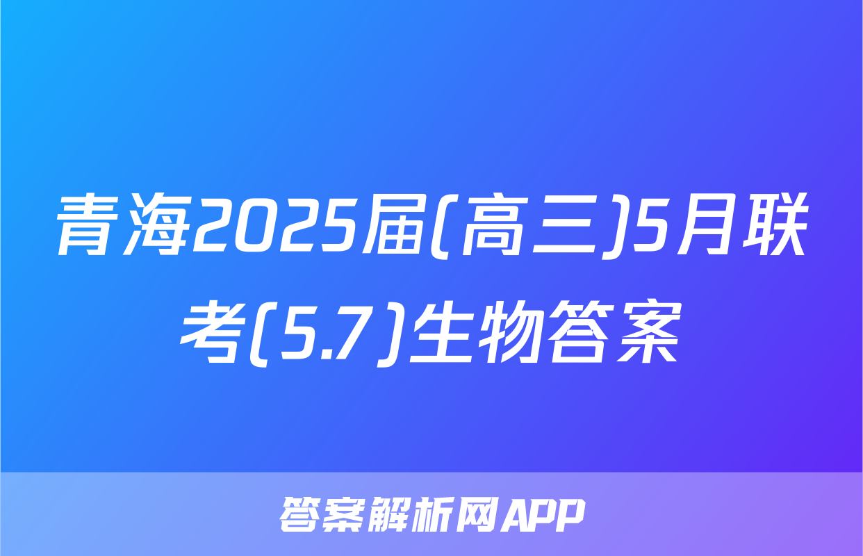 青海2025届(高三)5月联考(5.7)生物答案