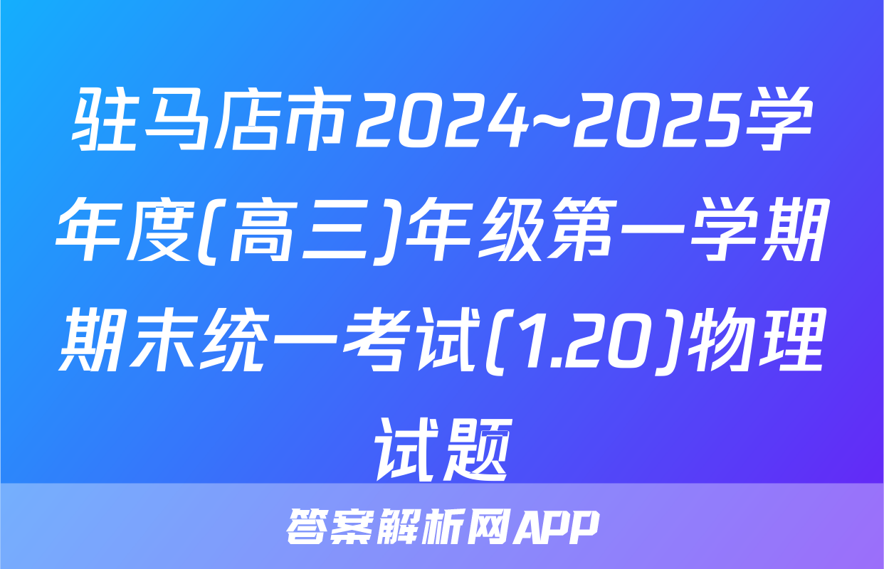 驻马店市2024~2025学年度(高三)年级第一学期期末统一考试(1.20)物理试题