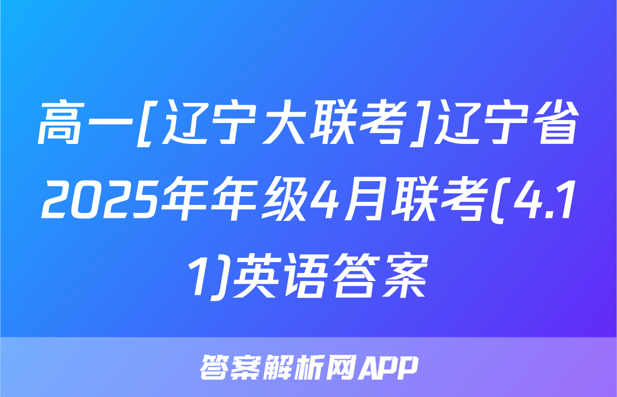 高一[辽宁大联考]辽宁省2025年年级4月联考(4.11)英语答案