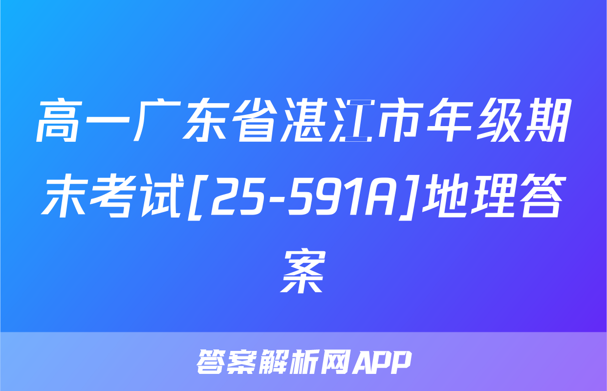 高一广东省湛江市年级期末考试[25-591A]地理答案