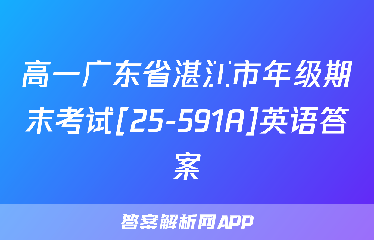 高一广东省湛江市年级期末考试[25-591A]英语答案