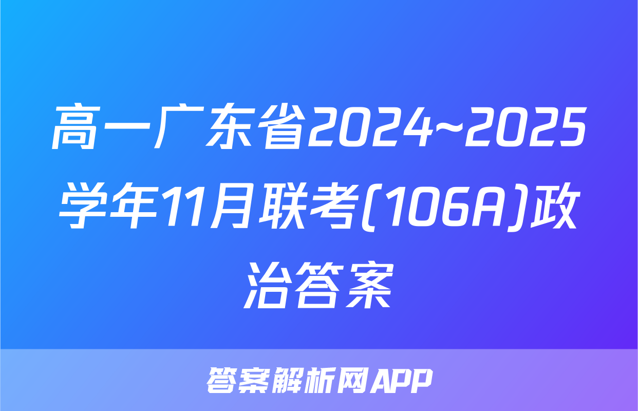 高一广东省2024~2025学年11月联考(106A)政治答案