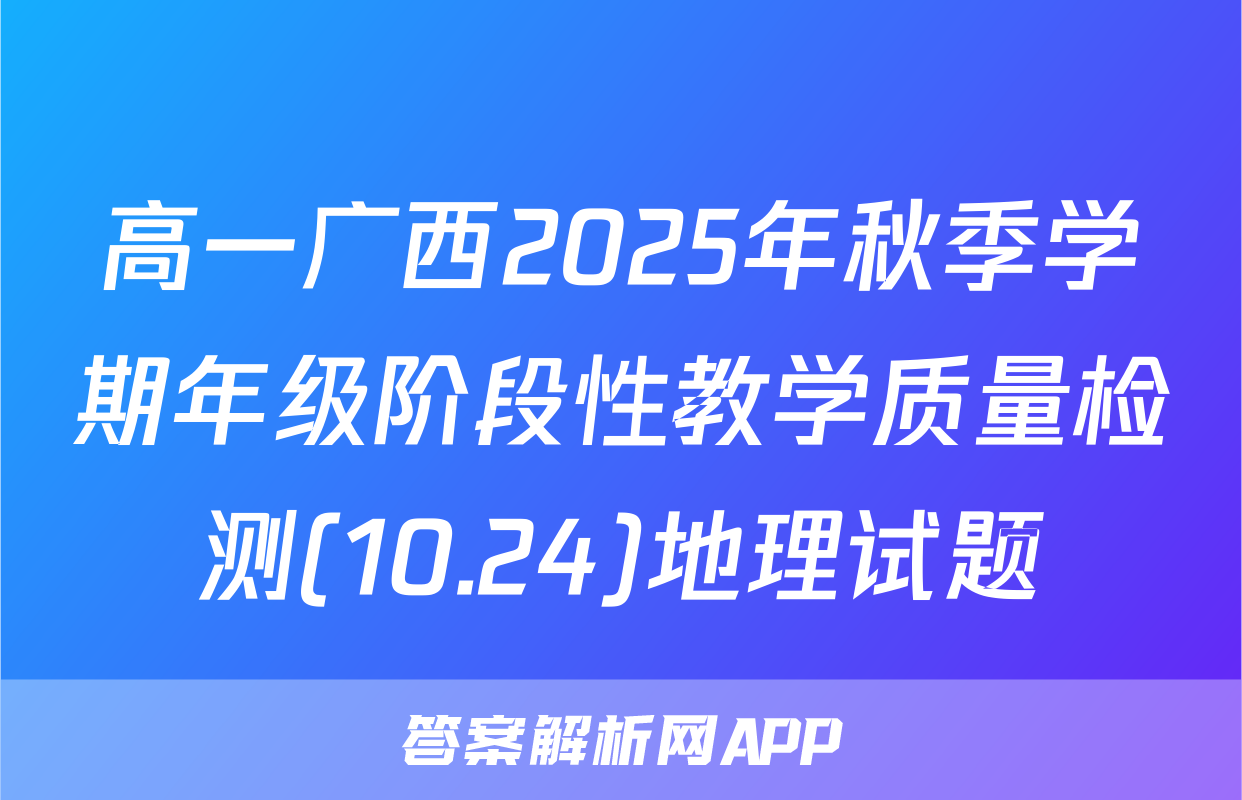 高一广西2025年秋季学期年级阶段性教学质量检测(10.24)地理试题