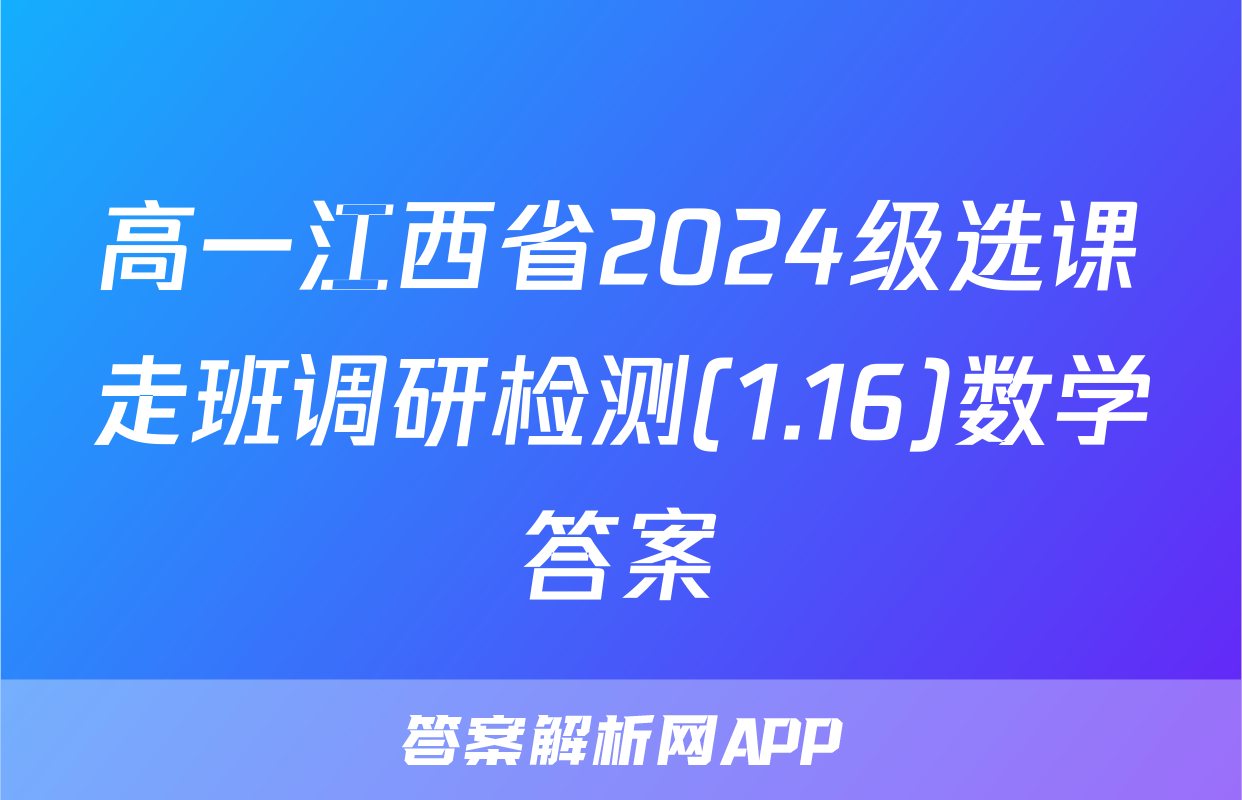 高一江西省2024级选课走班调研检测(1.16)数学答案