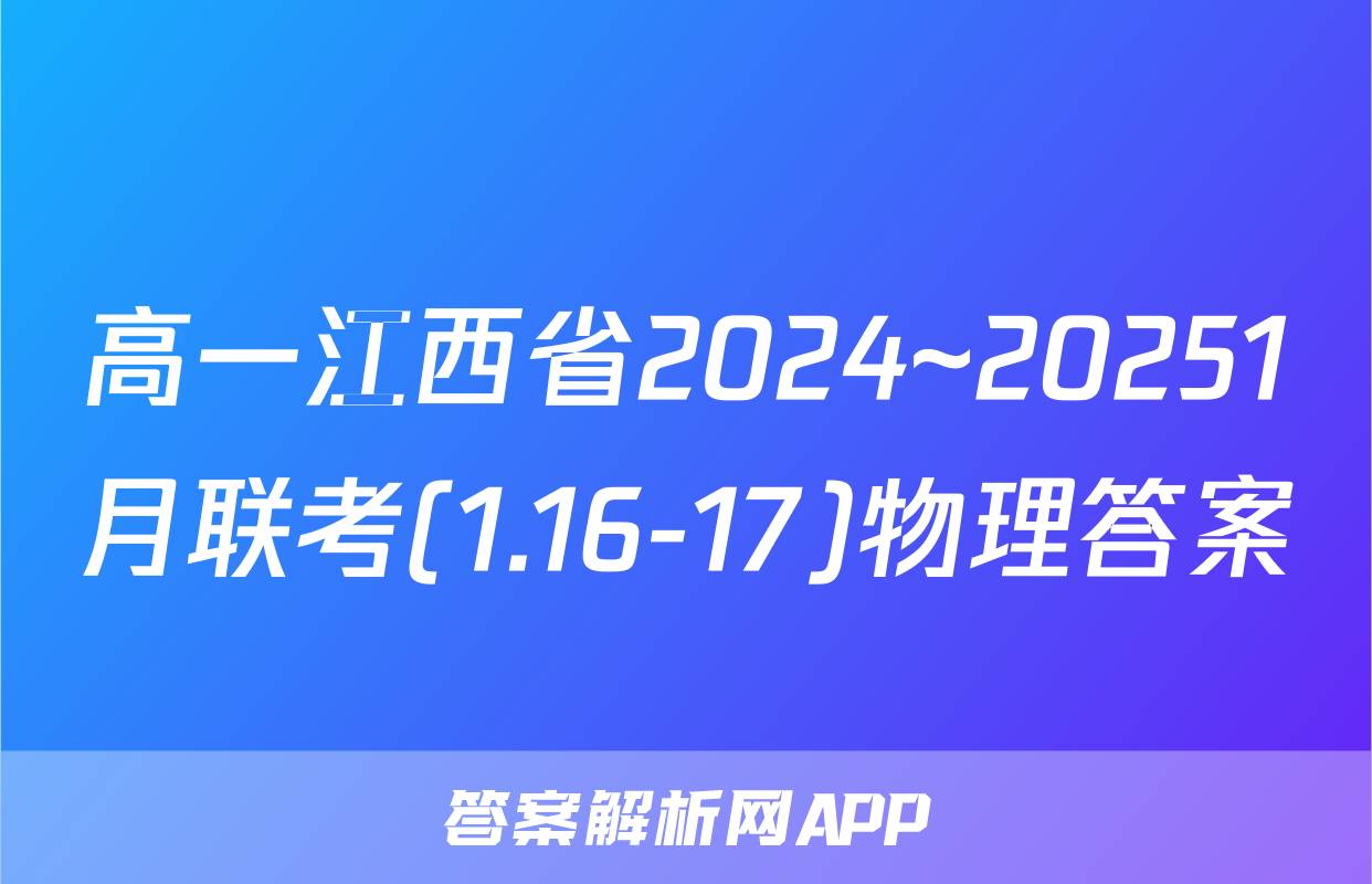 高一江西省2024~20251月联考(1.16-17)物理答案