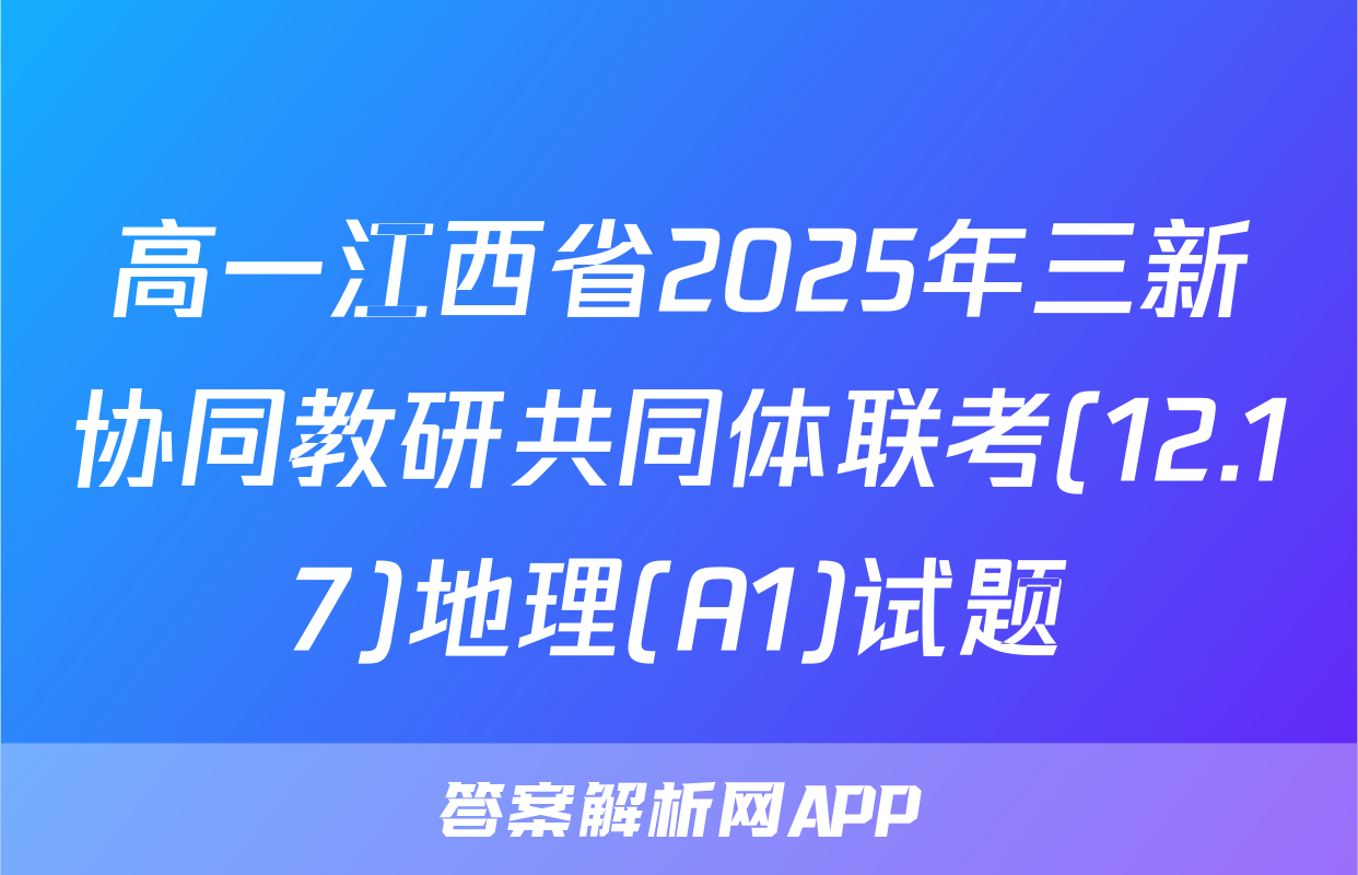 高一江西省2025年三新协同教研共同体联考(12.17)地理(A1)试题