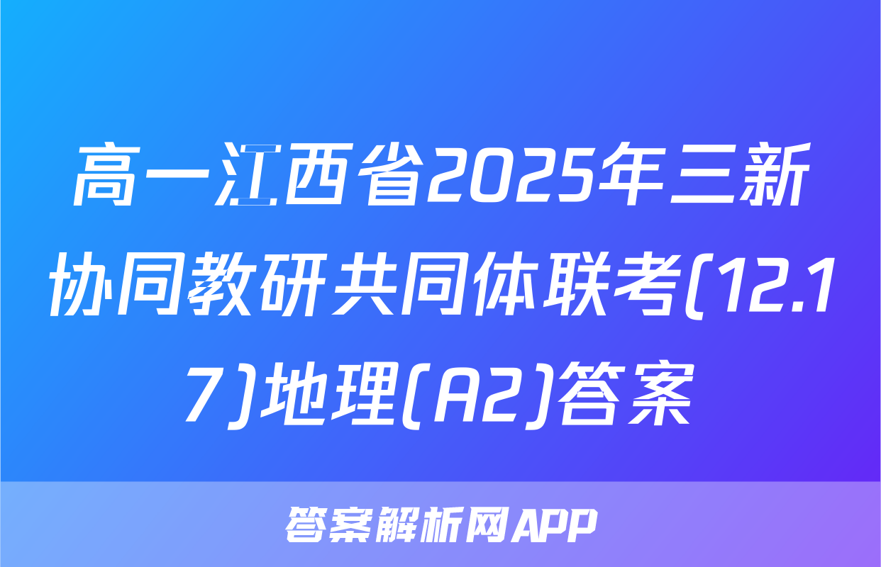 高一江西省2025年三新协同教研共同体联考(12.17)地理(A2)答案