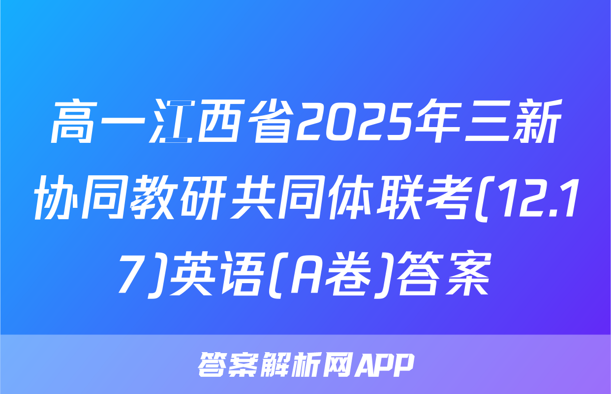 高一江西省2025年三新协同教研共同体联考(12.17)英语(A卷)答案