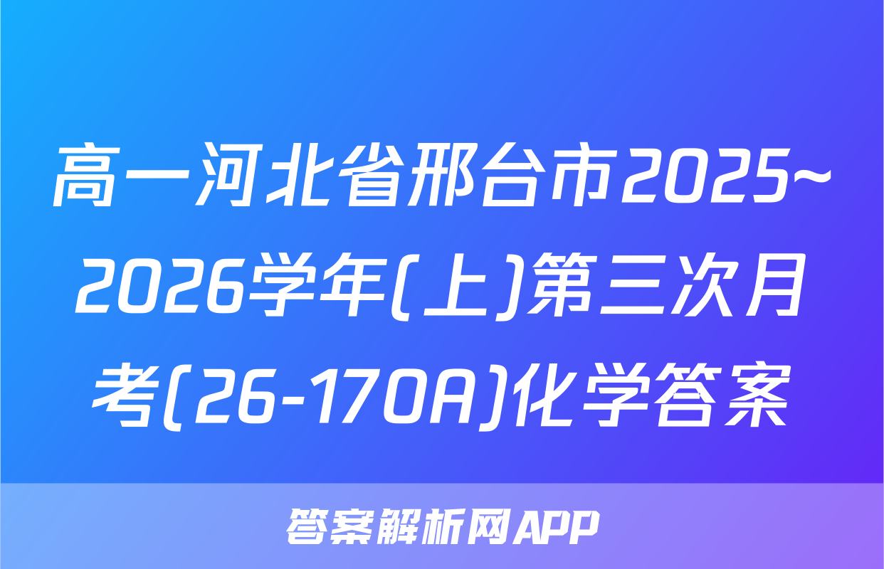 高一河北省邢台市2025~2026学年(上)第三次月考(26-170A)化学答案