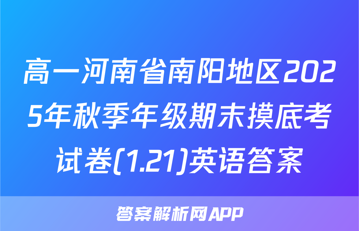 高一河南省南阳地区2025年秋季年级期末摸底考试卷(1.21)英语答案