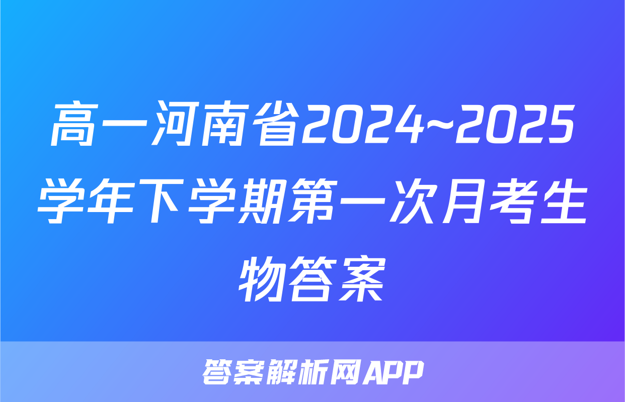 高一河南省2024~2025学年下学期第一次月考生物答案