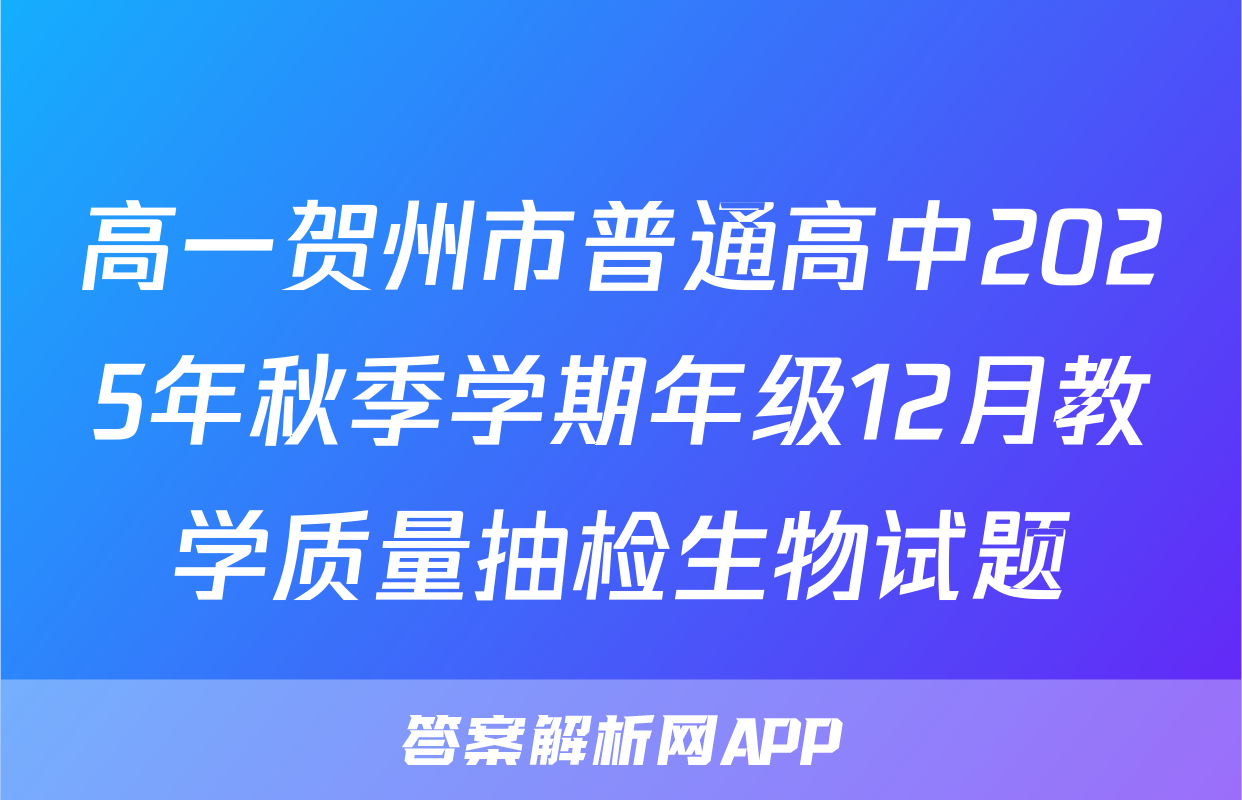 高一贺州市普通高中2025年秋季学期年级12月教学质量抽检生物试题