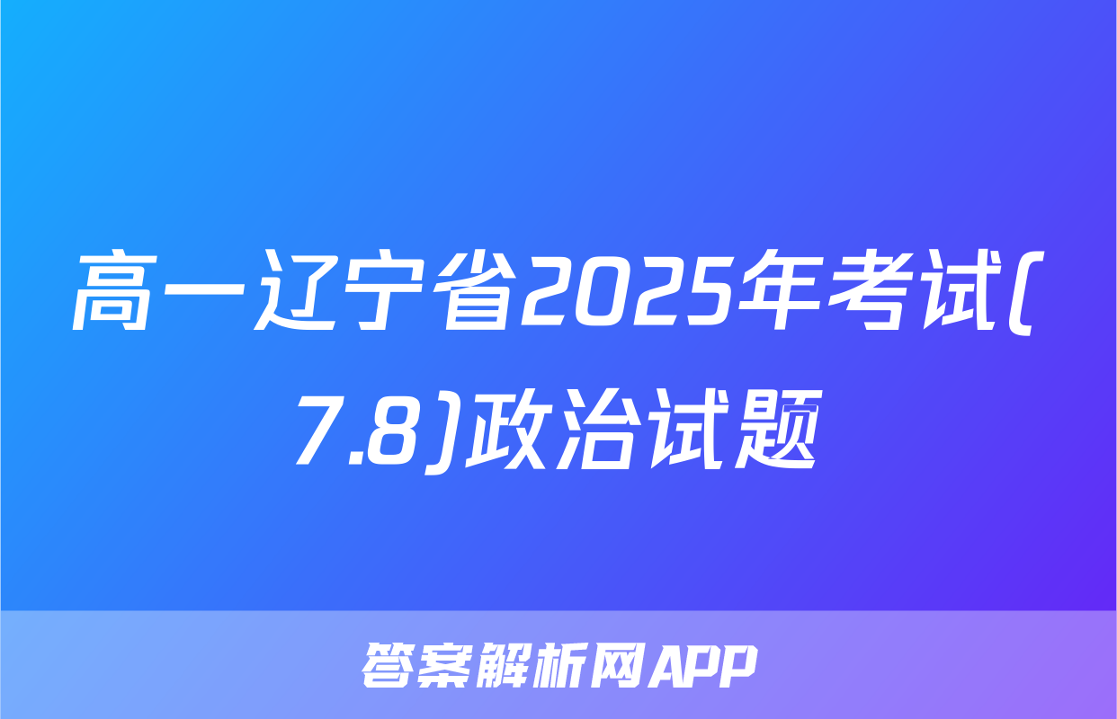 高一辽宁省2025年考试(7.8)政治试题