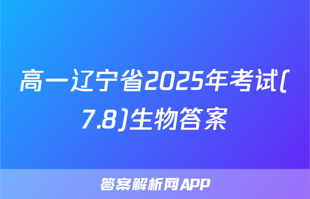 高一辽宁省2025年考试(7.8)生物答案